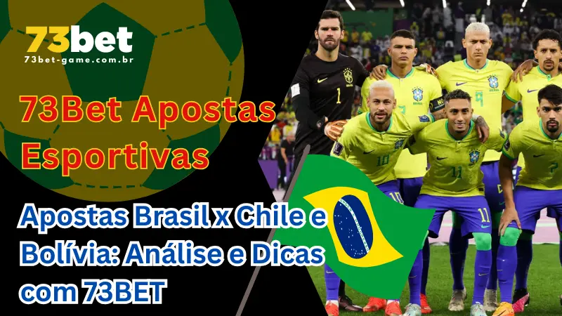 Análise de Especialista: Dicas para Apostar nos Jogos do Brasil nas Eliminatórias da Copa 2026 com a 73BET 1 Apostas Brasil x Chile e Bolívia: Análise e Dicas com 73BET