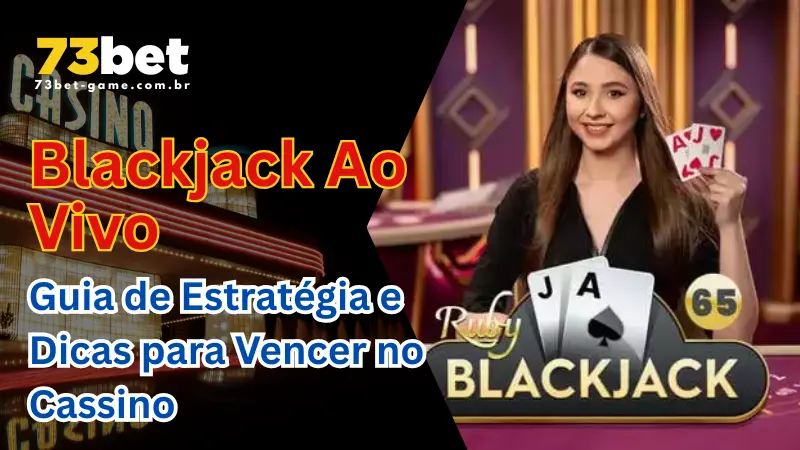 Domine o Blackjack Ao Vivo: Seu Guia Definitivo para a Emoção do Cassino com a 73BET 1 Domine o Blackjack Ao Vivo
